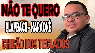 Não Te Quero - Versão Chicão dos Teclados - Playback - Karaoke