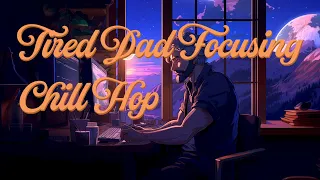 Tired Dad Focusing Chill Hop 6 - Energize Your Focus with Chill Hop Beats - Ultimate Study Mix