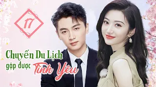 CHUYẾN DU LỊCH GẶP ĐƯỢC TÌNH YÊU - Tập 17 | Phim Ngôn Tình Siêu Hot | Trần Hiểu, Cảnh Điềm