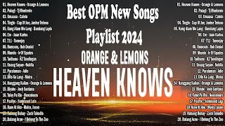 Heaven Knows | Orange & Lemons || Best OPM New Songs Playlist 2024 - OPM Trending