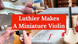 Luthier Makes A Miniature Violin | Classic FM