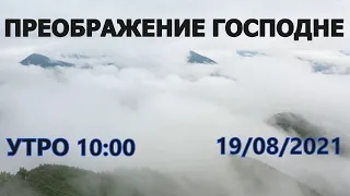 ПРАЗДНИК ПРЕОБРАЖЕНИЕ ГОСПОДНЕ УТРО 10:00 ЧЕТВЕРГ 19/08/2021