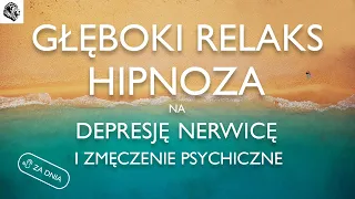 GŁĘBOKI RELAKS - HIPNOZA NA NERWICĘ, DEPRESJĘ I ZMĘCZENIE PSYCHICZNE - WERSJA NA DZIEŃ