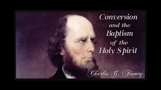 Conversion and the Baptism of the Holy Spirit-Excerpt from the Memoirs of Charles G  Finney