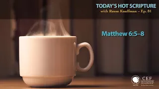 Matthew 6:5-8 - Today's Hot Scripture with Reese Kauffman Episode 81