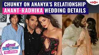 Chunky OPENS up on Ananya-Aditya’s relationship | Anant Ambani-Radhika Merchants wedding DETAILS