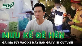 Gã Trai Đê Hèn Gài Ma Túy Vào Xe Máy Của Bạn Gái Vu Khống Vì Bị Cự Tuyệt | SKĐS