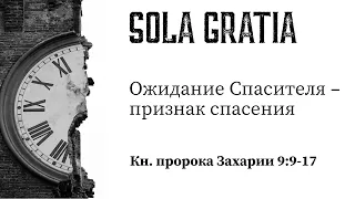 Ожидание Спасителя – признак спасения (Кн. Захарии 9:9-17) | ЦЕРКОВЬ SOLA GRATIA