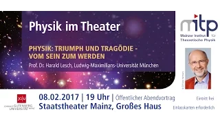 PHYSIK IM THEATER: Triumph und Tragödie – Vom Sein zum Werden (08.02.2017)