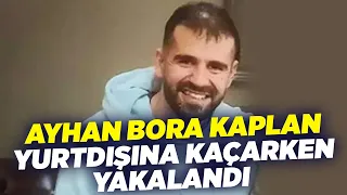 Ayhan Bora Kaplan Yurtdışına Kaçarken Yakalandı I KRT Haber