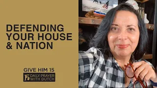 Defending Your House & Nation | Give Him 15: Daily Prayer with Dutch | March 10