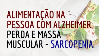 Perda de massa muscular - sarcopenia - na pessoa com Alzheimer.