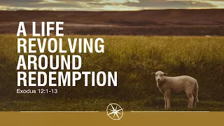 A Life Revolving Around Redemption (Exodus 12:1-13) | Dr. Abner Chou