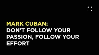 Mark Cuban: Don't Follow Your Passion, Follow Your Effort
