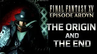 The Origin and The End | Final Fantasy XV: Episode Ardyn