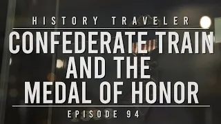 Confederate Train & the Medal of Honor | History Traveler Episode 94