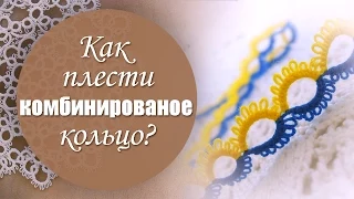 Урок 11. Как плести комбинированное кольцо?