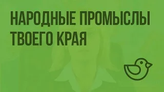 Народные промыслы твоего края. Видеоурок по окружающему миру 4  класс