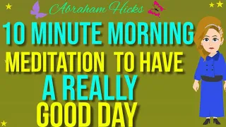 Law Of Attraction  | Abraham Hicks 10 Minute Morning Meditation 💙 To Have A Really Good Day