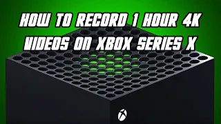 How to Record 1 hour 4K Videos on Xbox Series X (Via Xbox Capture & Share)