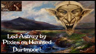 Pixie Led on Dartmoor, True Tales of Pixie Trickery from the Haunted Moor. ASMR relaxation stories