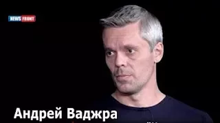 Андрей Ваджра: Рано или поздно каждому придётся делать выбор