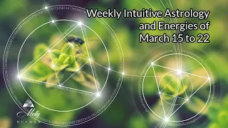 Weekly Intuitive Astrology and Energies of March 15 to 22 - Pisces Line-Up, Aries Equinox & New Moon
