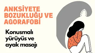 Anksiyete Bozukluğu ve Agorafobi: Konuşmalı Yürüyüş ve Ayak Masajı