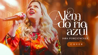 Além do Rio Azul - Iara Porciúncula - Iara Porciúncula (Cover Voz da Verdade)