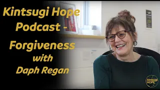 Kintsugi Hope Podcast - Forgiveness with Daph Regan
