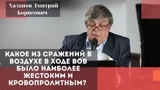 Какое из сражений в воздухе в ходе ВОВ было наиболее жестоким и кровопролитным? Хазанов Д.Б.