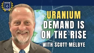 Demand For Uranium is Increasing Dramatically and Supply Can't Keep Up: Scott Melbye