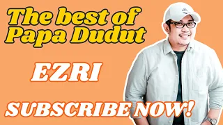 EZRI (THE BEST OF PAPA DUDUT)