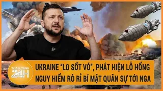 Diễn biến Nga-Ukraine: Ukraine “lo sốt vó”, phát hiện lỗ hổng nguy hiểm rò rỉ bí mật quân sự