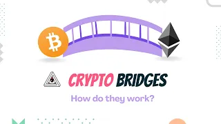 Crypto Bridges: Why Are They Needed & How Do They Work?