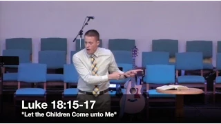 "Let the Children Come unto Me" - Luke 18:15-17 (9.14.15) - Pastor Jordan Rogers