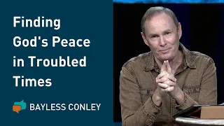 Finding the Peace of God in Troubled Times | Bayless Conley