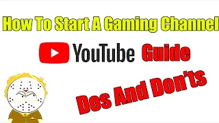 How To Start Up A Successful Gaming Channel And Grow On Youtube, Dos And Don'ts Guide