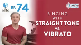 Ep. 74 "Singing With Straight Tone Vs. Vibrato"