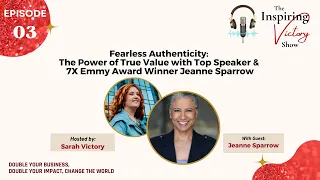 Fearless Authenticity:The Power of True Value with Top Speaker & 7X Emmy Award Winner Jeanne Sparrow