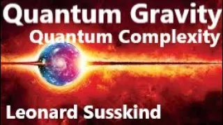 Leonard Susskind lecture on Quantum Gravity and connection to Quantum Complexity