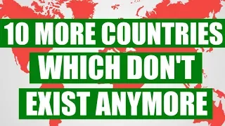 10 More Countries Which Don't Exist Anymore