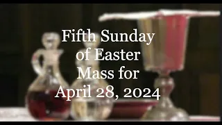 Mass for Fifth Sunday of Easter; April 28, 2024