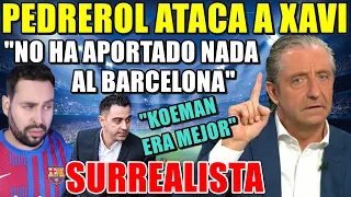 💥PEDREROL: "XAVI NO ha APORTADO NADA" - ATACA OTRA VEZ de MANERA SURREALISTA - ¿NO se CANSA?