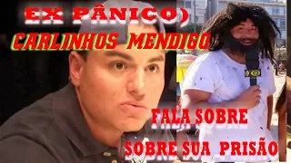 EX PÂNICO " carlinhos mendigo' fala sobre  sua prisão