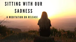 Sitting with our Sadness: A meditation for letting go. Calming, relaxing, peaceful.