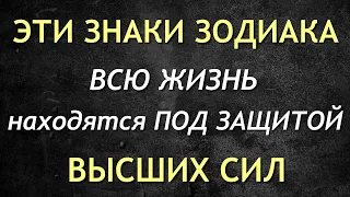 3 ЗНАКА ЗОДИАКА, которые НАХОДЯТСЯ ПОД ПОКРОВИТЕЛЬСТВОМ ВЫСШИХ СИЛ!!!