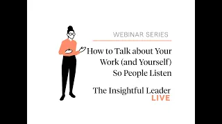 The Insightful Leader Live: How to Talk about Your Work (and Yourself) So People Listen