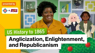 Anglicization, Enlightenment, and Republicanism | US History to 1865 | Study Hall