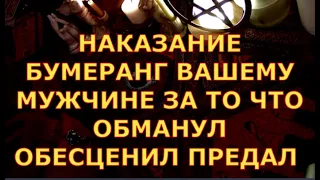 НАКАЗАНИЕ БУМЕРАН ВАШЕМУ МУЖЧИНЕ ЗА ТО ЧТО ОБМАНУЛ ПРЕДАЛ ОБЕСЦЕНИЛ ВАШИ ЧУВСТВА гадания таро на люб